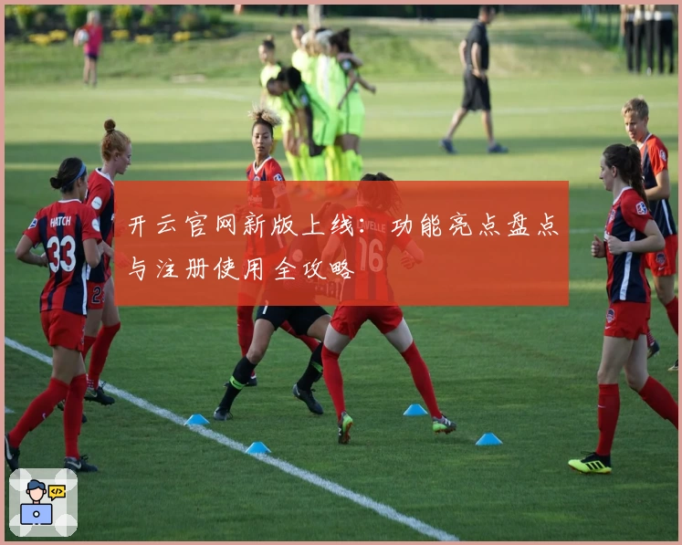 开云官网新版上线:功能亮点盘点与注册使用全攻略