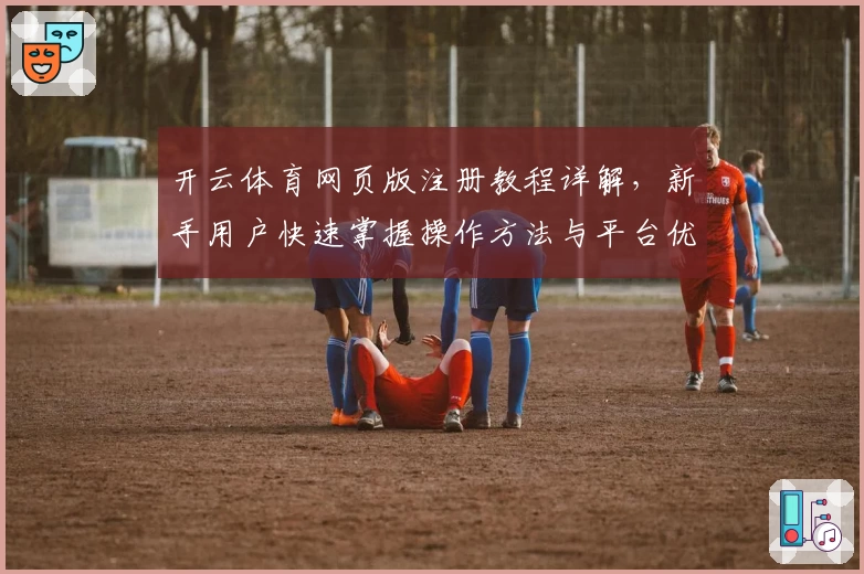 开云体育网页版注册教程详解，新手用户快速掌握操作方法与平台优势