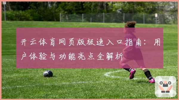 开云体育网页版极速入口指南：用户体验与功能亮点全解析