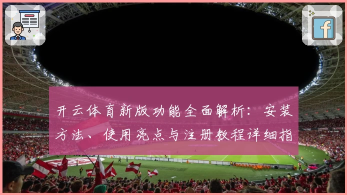开云体育新版功能全面解析:安装方法、使用亮点与注册教程详细指南